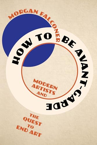How to Be Avant-Garde: Modern Artists and the Quest to End Art von Norton & Company
