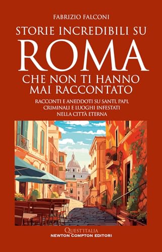 Storie incredibili su Roma che non ti hanno mai raccontato. Racconti e aneddoti su santi, papi, criminali e luoghi infestati nella Città Eterna (Quest'Italia) von Newton Compton Editori