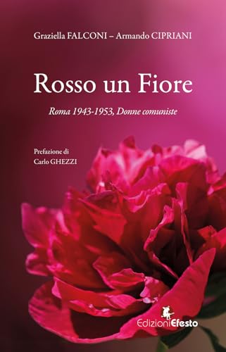 Rosso un fiore. Roma 1943-1953, donne comuniste (De ortibus et occasibus) von Edizioni Efesto