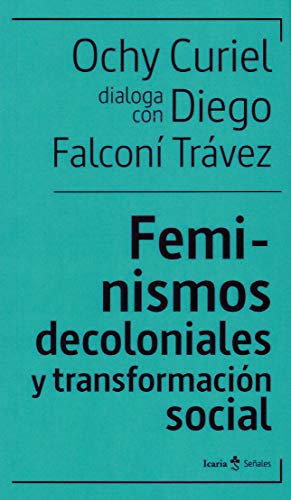 Feminismos decoloniales y transformación sociales: Ochy Curiel dialoga con Diego Falconí Trávez (señales, Band 2) von Icaria editorial