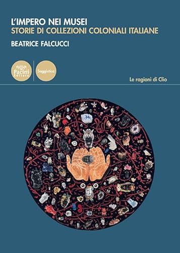 L'impero nei musei. Storie di collezioni coloniali italiane (Le ragioni di Clio) von Pacini Editore