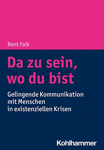 Da zu sein, wo du bist: Gelingende Kommunikation mit Menschen in existenziellen Krisen von W. Kohlhammer GmbH