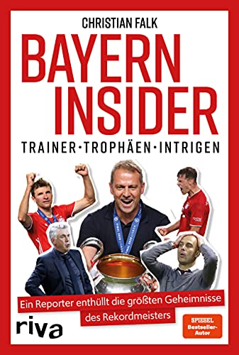 Bayern Insider: Trainer. Trophäen. Intrigen. Ein Reporter enthüllt die größten Geheimnisse des Rekordmeisters. Für alle Fans des FC Bayern München und alle, die Fußball lieben von RIVA