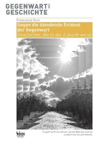 Gegen die blendende Evidenz der Gegenwart: Geschichte, die in die Zukunft weist (Gegenwart und Geschichte) von Seismo Verlag
