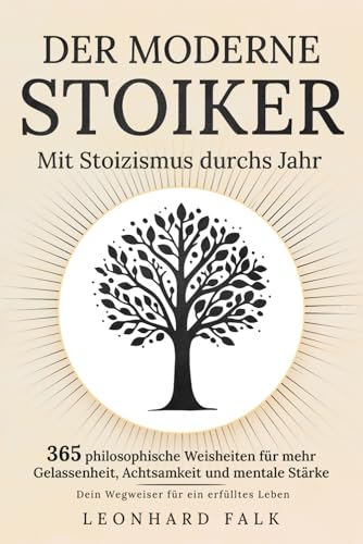 Der moderne Stoiker - Mit Stoizismus durchs Jahr: 365 philosophische Weisheiten für mehr Gelassenheit, Achtsamkeit und mentale Stärke | Dein Wegweiser für ein erfülltes Leben Der moderne Stoiker - Mit Stoizismus durchs Jahr: 365 philosophische Weisheiten für mehr Gelassenheit, Achtsamkeit und mentale Stärke | Dein Wegweiser für ein erfülltes Leben von Harper & Coleman