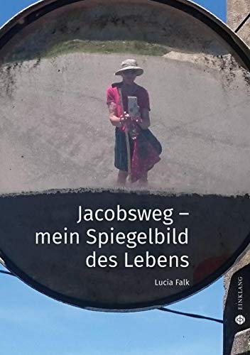 Jacobsweg: mein Spiegelbild des Lebens von Einklang Verlag