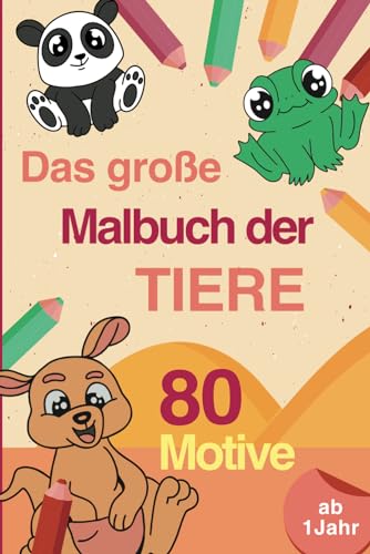 Das große Malbuch der Tiere für Kinder ab 1 Jahr, zum Ausmalen von 80 bezaubernden Bildern von Independently published