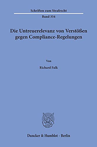 Die Untreuerelevanz von Verstößen gegen Compliance-Regelungen.: Dissertationsschrift (Schriften zum Strafrecht, Band 354)