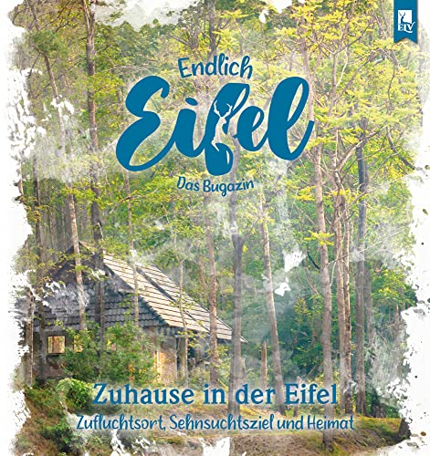 ENDLICH EIFEL – Band 6: Zuhause in der Eifel (Endlich Eifel: Das Bugazin) von Eifeler Literaturverlag