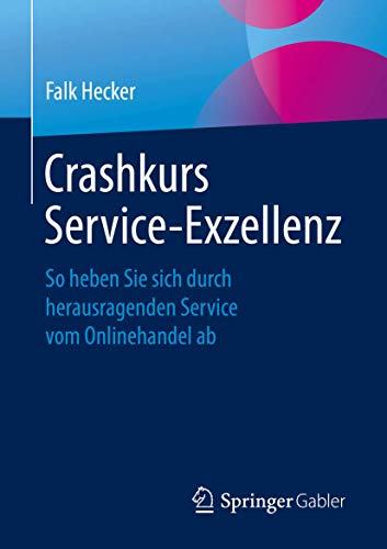 Crashkurs Service-Exzellenz: So heben Sie sich durch herausragenden Service vom Onlinehandel ab von Springer