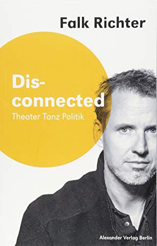 Disconnected: Theater Tanz Politik (Saarbrücker Poetikdozentur für Dramatik) von Alexander