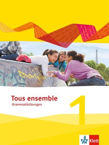 Tous ensemble 1: Grammatikübungen 1. Lernjahr (Tous ensemble. Ausgabe ab 2013)