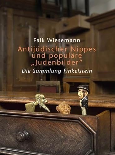 Antijüdischer Nippes und populäre Judenbilder: Die Sammlung Finkelstein: Die Sammlung Finkelstein. Katalog zur Ausstellung im Jüdischen Museum Hohenems/Vorarlberg, 2005/2006
