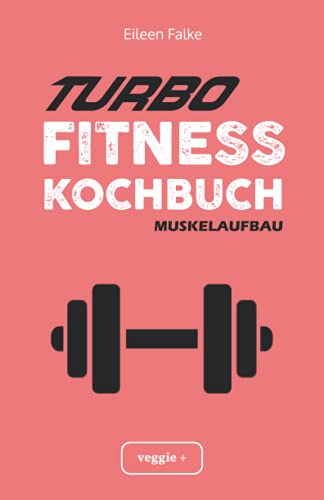 Turbo-Fitness-Kochbuch – Muskelaufbau 100 schnelle Fitness-Rezepte für eine gesunde Ernährung und einen nachhaltigen Muskelaufbau (inkl. Nährwertangaben, Ernährungsplan und Bonusrezepte) von STUDIENSCHEISS VERLAG