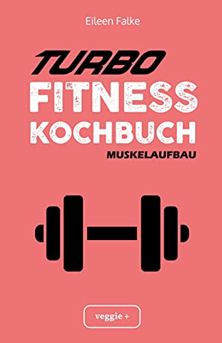 Turbo-Fitness-Kochbuch – Muskelaufbau 100 schnelle Fitness-Rezepte für eine gesunde Ernährung und einen nachhaltigen Muskelaufbau (inkl. Nährwertangaben, Ernährungsplan und Bonusrezepte) von STUDIENSCHEISS VERLAG