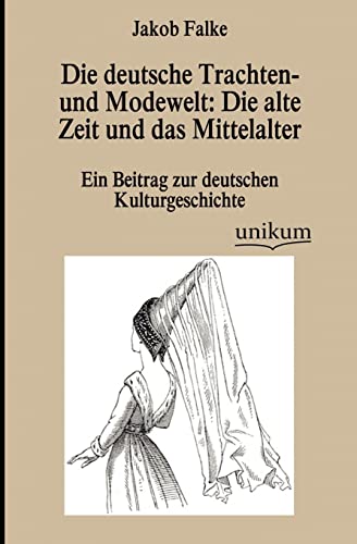 Die deutsche Trachten- und Modewelt: Die alte Zeit und das Mittelalter: Ein Beitrag zur deutschen Kulturgeschichte von Europaischer Hochschulverlag Gmbh & Co. Kg
