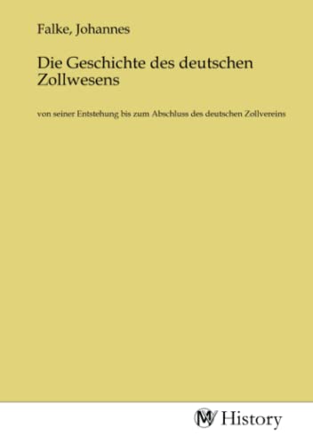 Die Geschichte des deutschen Zollwesens: von seiner Entstehung bis zum Abschluss des deutschen Zollvereins von MV-History