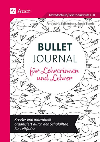 Bullet Journal für Lehrerinnen und Lehrer: Kreativ und individuell organisiert durch den Schulalltag. Ein Leitfaden (Alle Klassenstufen) von Auer Verlag i.d.AAP LW