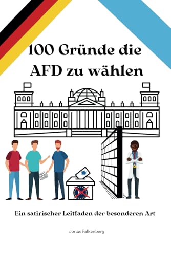 100 Gründe die AFD zu wählen: Ein satirischer Leitfaden der besonderen Art (Bundestagswahl 2025) von Independently published