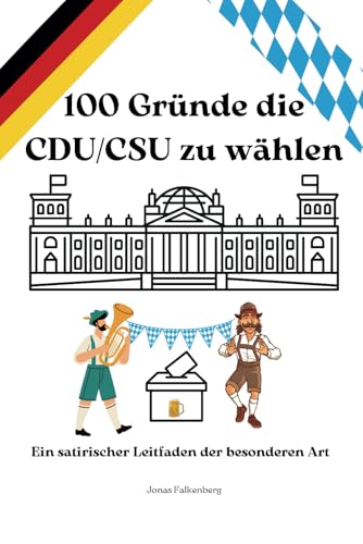 100 Gründe die CDU/CSU zu wählen: Ein satirischer Leitfaden der besonderen Art (Bundestagswahl 2025) von Independently published