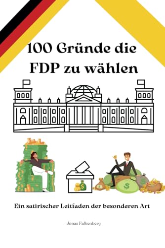 100 Gründe die FDP zu wählen: Ein satirischer Leitfaden der besonderen Art (Bundestagswahl 2025) von Independently published