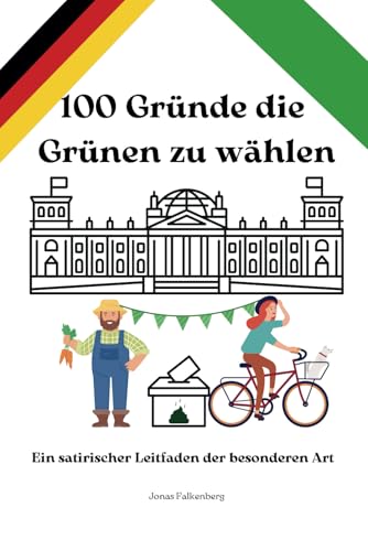 100 Gründe die Grünen zu wählen: Ein satirischer Leitfaden der besonderen Art (Bundestagswahl 2025) von Independently published