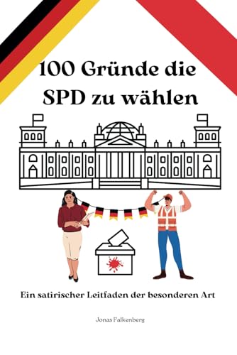 100 Gründe die SPD zu wählen: Ein satirischer Leitfaden der besonderen Art (Bundestagswahl 2025) von Independently published