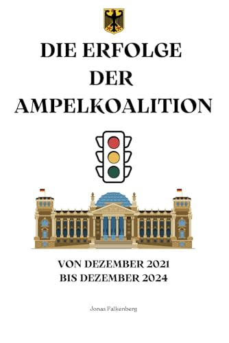 Die Erfolge der Ampelkoalition: von Dezember 2021 bis Dezember 2024 (Bundestagswahl 2025) von Independently published