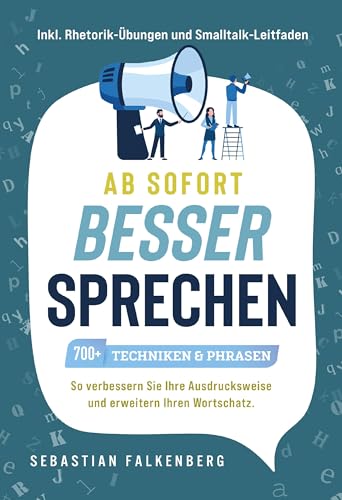 Ab sofort besser sprechen - 700+ Techniken & Phrasen: So verbessern Sie Ihre Ausdrucksweise und erweitern Ihren Wortschatz. Inkl. Rhetorik-Übungen und Smalltalk-Leitfaden von Edition Lunerion