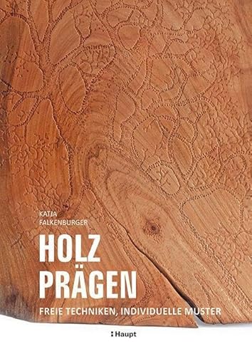 Holz prägen: Freie Techniken, individuelle Muster von Haupt Verlag