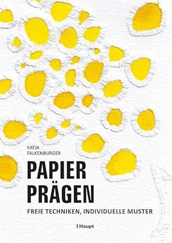 Papier prägen: Freie Techniken, individuelle Muster von Haupt Verlag AG