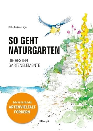 So geht Naturgarten: Die besten Gartenelemente – Schritt für Schritt Artenvielfalt fördern