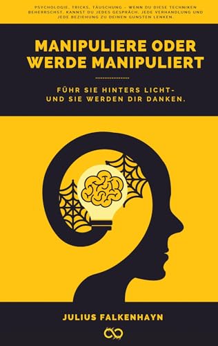 Manipuliere oder werde manipuliert: Führ sie hinters Licht - und sie werden dir danken von Infinity Gaze Studios