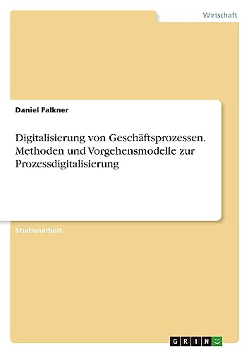 Digitalisierung von Geschäftsprozessen. Methoden und Vorgehensmodelle zur Prozessdigitalisierung