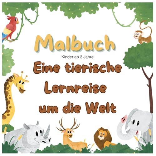 Malbuch: Kinder ab 3 Jahre. Eine tierische Lernreise um die Welt. Inhalte zu Lebensräumen, Eigenschaften und Farben der Tiere: Premium Malbuch ... Inhalte zu Farben und Herkunft der Tiere) von Independently published