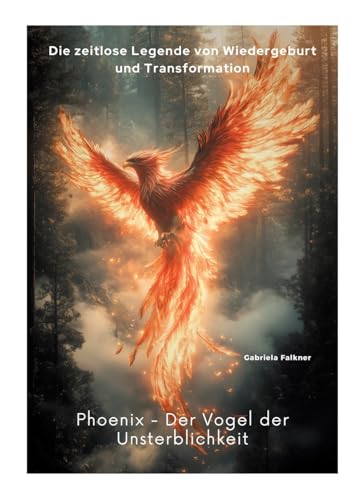 Phoenix - Der Vogel der Unsterblichkeit: Die zeitlose Legende von Wiedergeburt und Transformation von tredition
