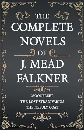 The Complete Novels of J. Meade Falkner - Moonfleet, The Lost Stradivarius and The Nebuly Coat The Complete Novels of J. Meade Falkner - Moonfleet, The Lost Stradivarius and The Nebuly Coat von Read & Co. Books