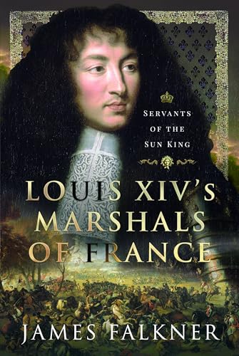 Louis Xiv's Marshals of France: Servants of the Sun King von Pen & Sword Military