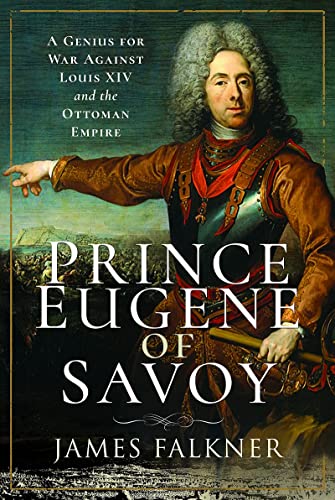 Prince Eugene of Savoy: A Genius for War Against Louis XIV and the Ottoman Empire von Pen & Sword Military