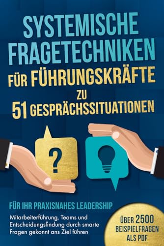 Systemische Fragetechniken für Führungskräfte zu 51 Gesprächssituationen - Für Ihr praxisnahes Leadership: Mitarbeiterführung, Teams & Entscheidungsfindung durch smarte Fragen gekonnt ans Ziel führen Systemische Fragetechniken für Führungskräfte zu 51 Gesprächssituationen - Für Ihr praxisnahes Leadership: Mitarbeiterführung, Teams & Entscheidungsfindung durch smarte Fragen gekonnt ans Ziel führen