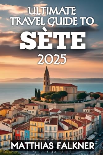 Ultimate Travel Guide To Sète 2025 von Independently published