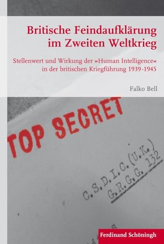 Britische Feindaufklärung im Zweiten Weltkrieg. Stellenwert und Wirkung der »Human Intelligence« in der britischen Kriegführung 19391945 (Krieg in der Geschichte) von Brill Schöningh / Brill Schöningh