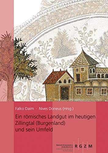 Ein römisches Landgut im heutigen Zillingtal (Burgenland) und sein Umfeld (Römisch Germanisches Zentralmuseum / Monographien des Römisch-Germanischen Zentralmuseums, Band 134)