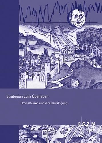 Strategien zum Überleben: Umweltkrisen und ihre Bewältigung (Römisch Germanisches Zentralmuseum / Römisch-Germanisches Zentralmuseum - Tagungen, Band 11)