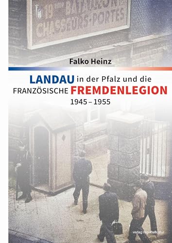 Landau in der Pfalz und die französische Fremdenlegion 1945–1955 von verlag regionalkultur