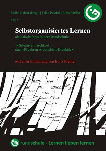 Selbstorganisiertes Lernen als Arbeitsform in der Grundschule: Situative Frischkost nach 40 Jahren Arbeitsblatt-Didaktik von Books on Demand GmbH