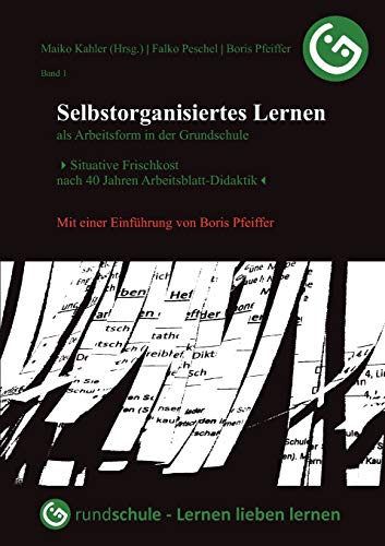 Selbstorganisiertes Lernen als Arbeitsform in der Grundschule: Situative Frischkost nach 40 Jahren Arbeitsblatt-Didaktik