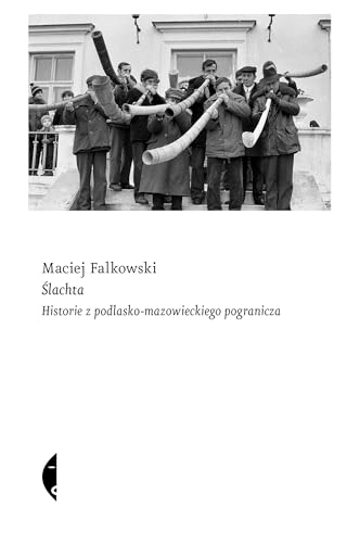Ślachta: Historie z podlasko-mazowieckiego pogranicza von Czarne