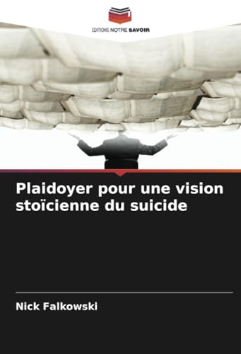 Plaidoyer pour une vision stoïcienne du suicide von Editions Notre Savoir