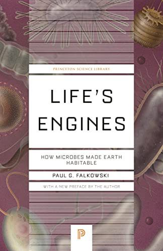 Life's Engines: How Microbes Made Earth Habitable (Princeton Science Library)